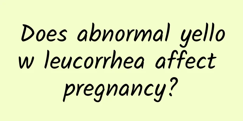 Does abnormal yellow leucorrhea affect pregnancy?