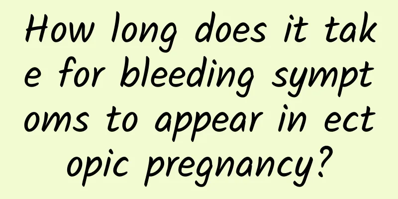 How long does it take for bleeding symptoms to appear in ectopic pregnancy?