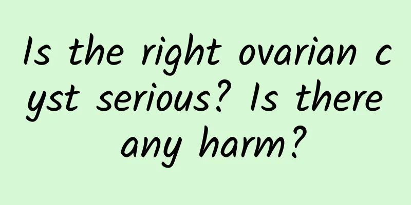 Is the right ovarian cyst serious? Is there any harm?
