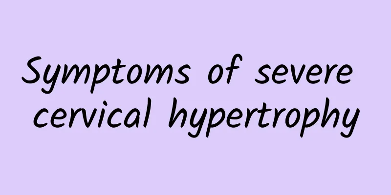 Symptoms of severe cervical hypertrophy