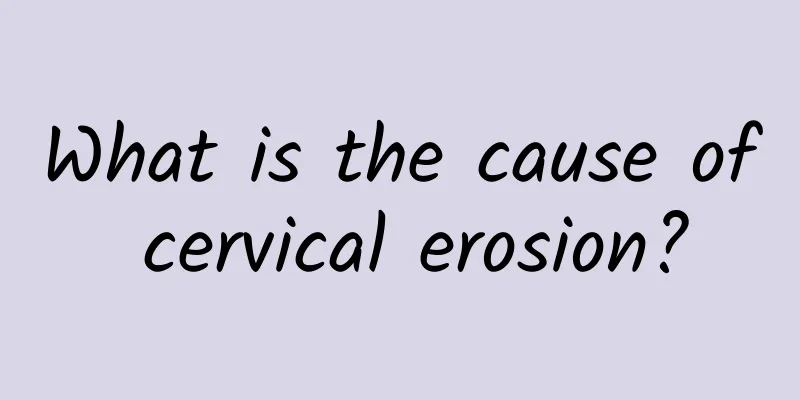 What is the cause of cervical erosion?