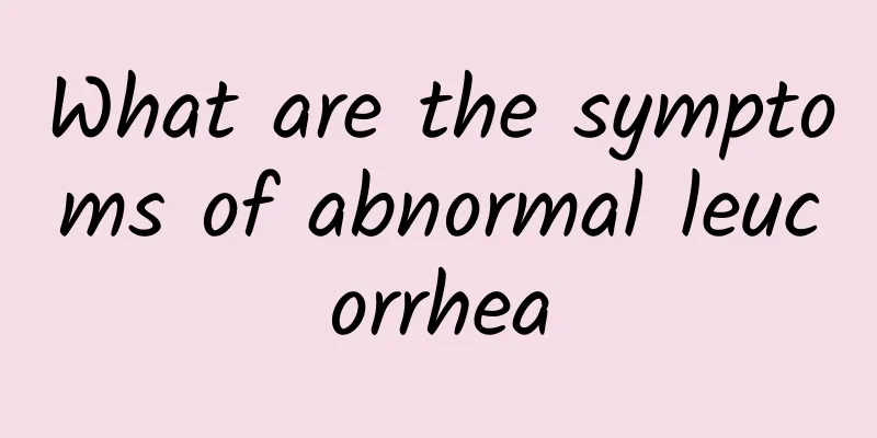 What are the symptoms of abnormal leucorrhea