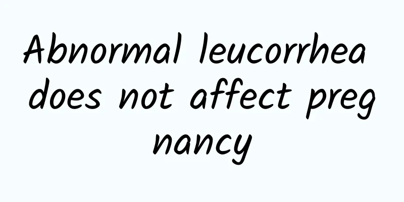 Abnormal leucorrhea does not affect pregnancy