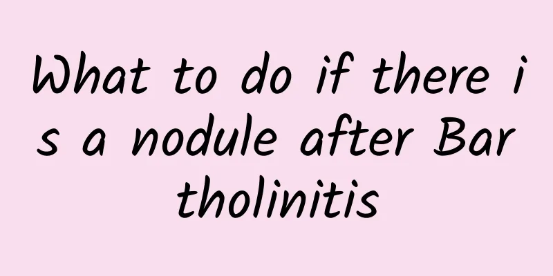 What to do if there is a nodule after Bartholinitis