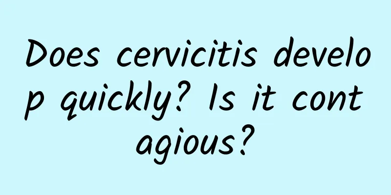 Does cervicitis develop quickly? Is it contagious?