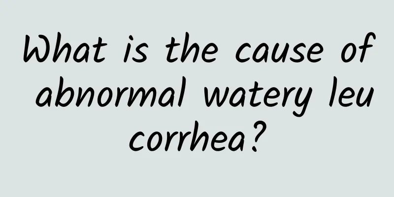 What is the cause of abnormal watery leucorrhea?