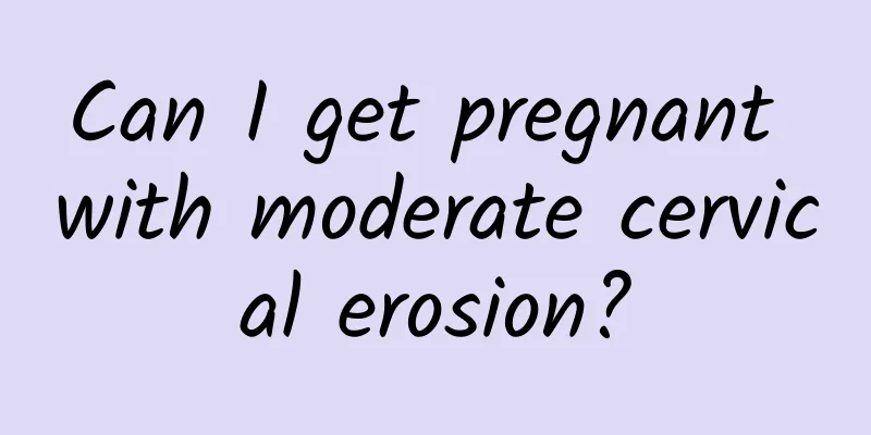 Can I get pregnant with moderate cervical erosion?