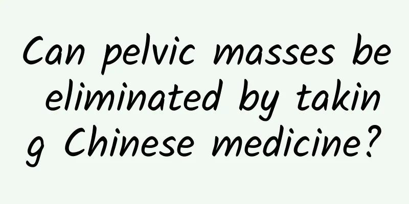 Can pelvic masses be eliminated by taking Chinese medicine?