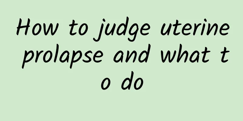 How to judge uterine prolapse and what to do