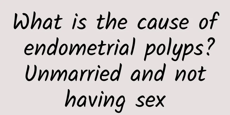 What is the cause of endometrial polyps? Unmarried and not having sex
