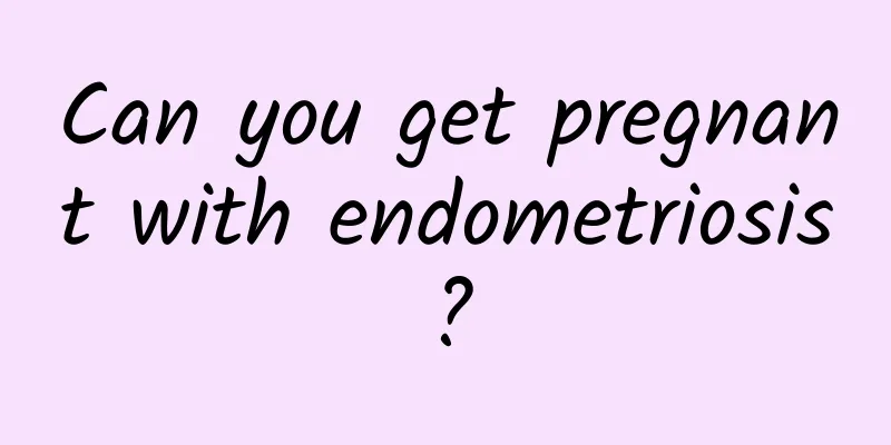 Can you get pregnant with endometriosis?
