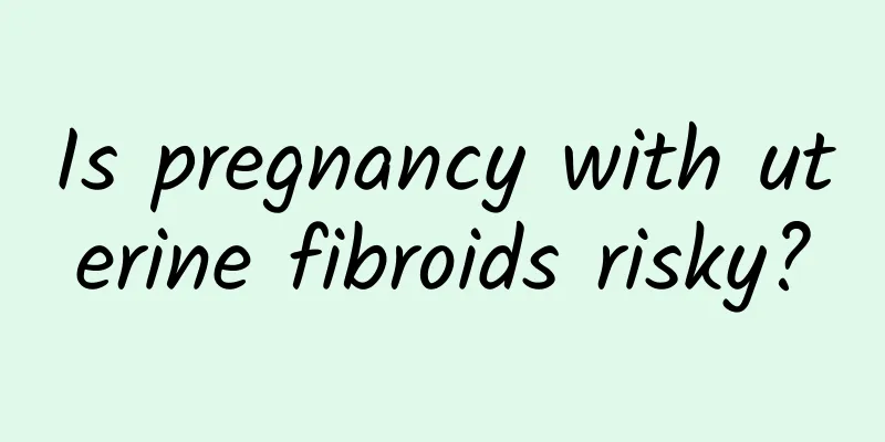 Is pregnancy with uterine fibroids risky?