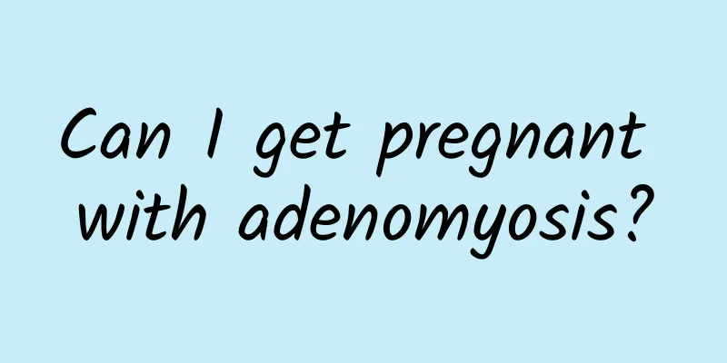 Can I get pregnant with adenomyosis?