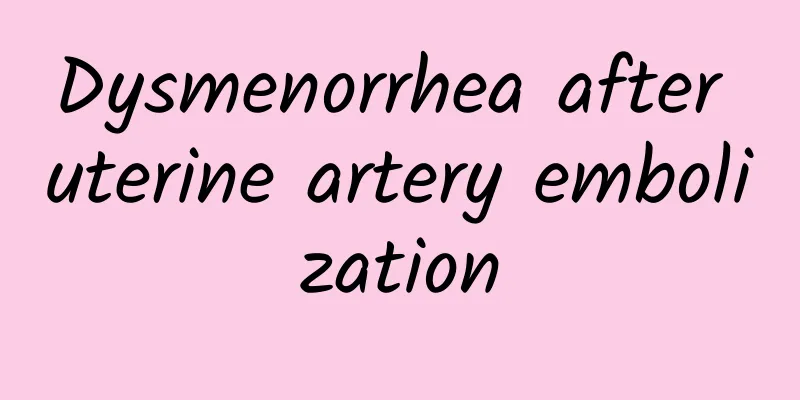 Dysmenorrhea after uterine artery embolization