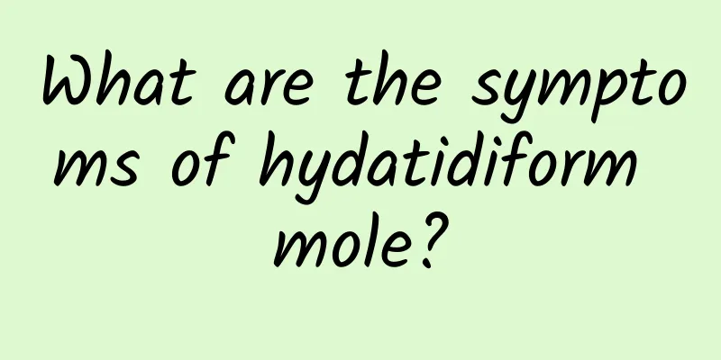 What are the symptoms of hydatidiform mole?