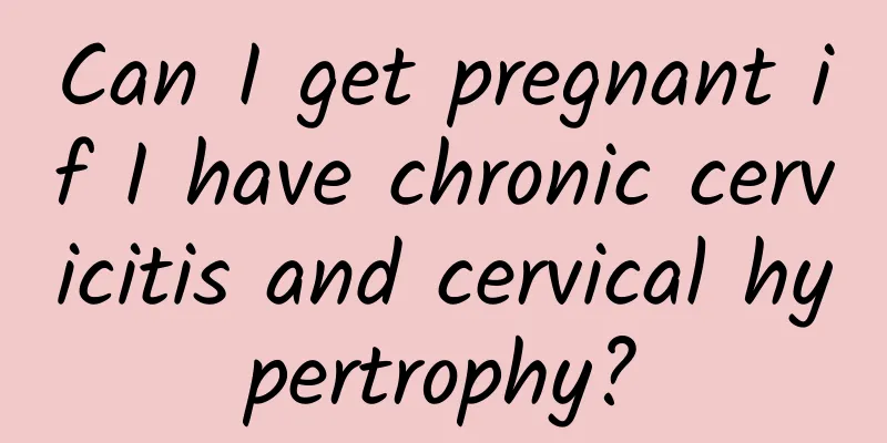 Can I get pregnant if I have chronic cervicitis and cervical hypertrophy?