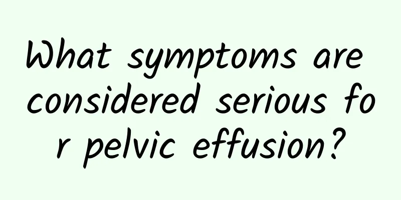What symptoms are considered serious for pelvic effusion?