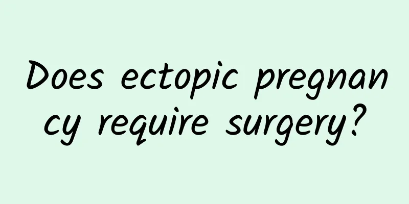 Does ectopic pregnancy require surgery?