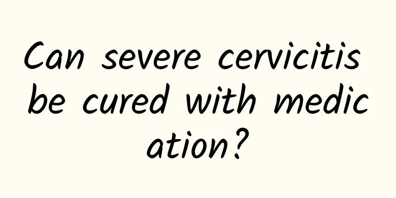 Can severe cervicitis be cured with medication?