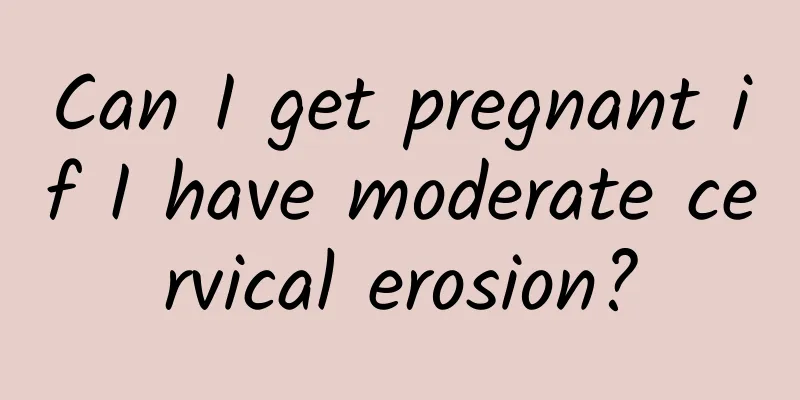 Can I get pregnant if I have moderate cervical erosion?