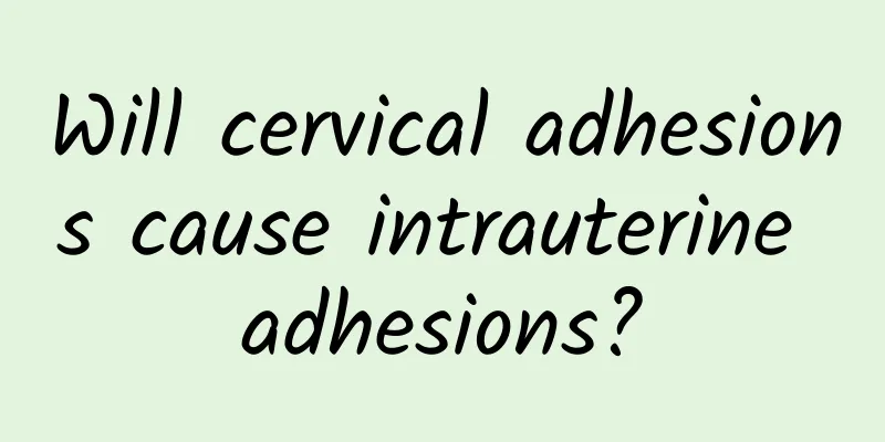 Will cervical adhesions cause intrauterine adhesions?
