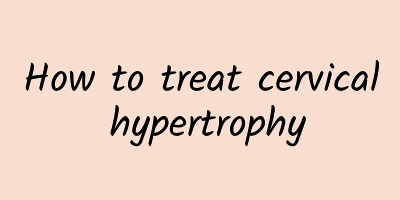 How to treat cervical hypertrophy
