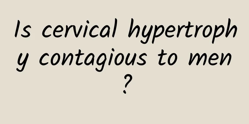 Is cervical hypertrophy contagious to men?