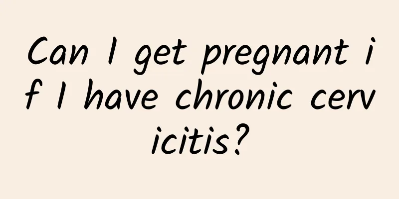 Can I get pregnant if I have chronic cervicitis?