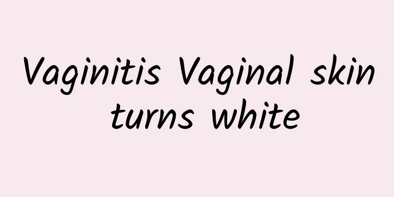 Vaginitis Vaginal skin turns white