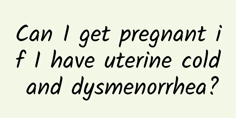 Can I get pregnant if I have uterine cold and dysmenorrhea?