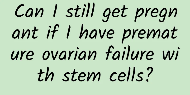 Can I still get pregnant if I have premature ovarian failure with stem cells?