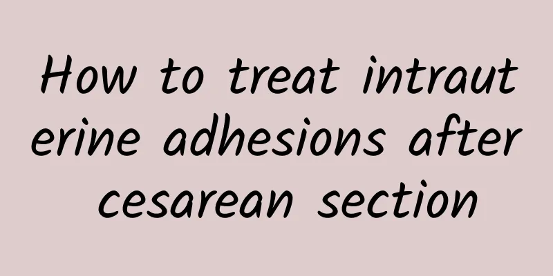 How to treat intrauterine adhesions after cesarean section