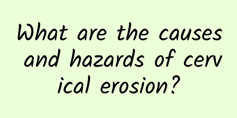 What are the causes and hazards of cervical erosion?
