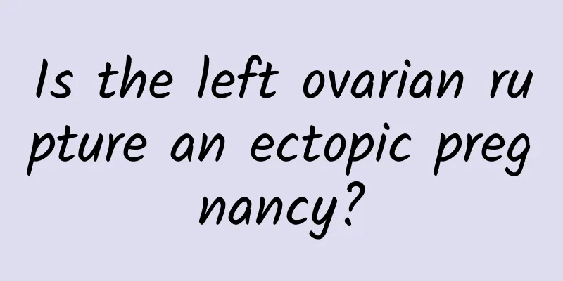 Is the left ovarian rupture an ectopic pregnancy?