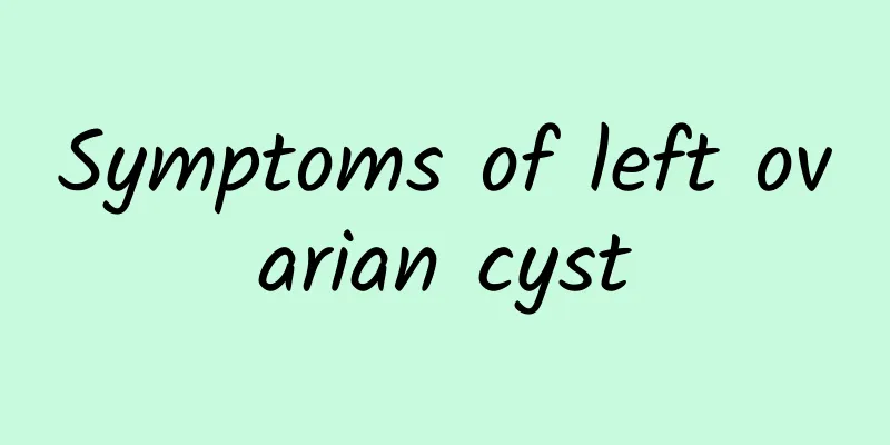 Symptoms of left ovarian cyst