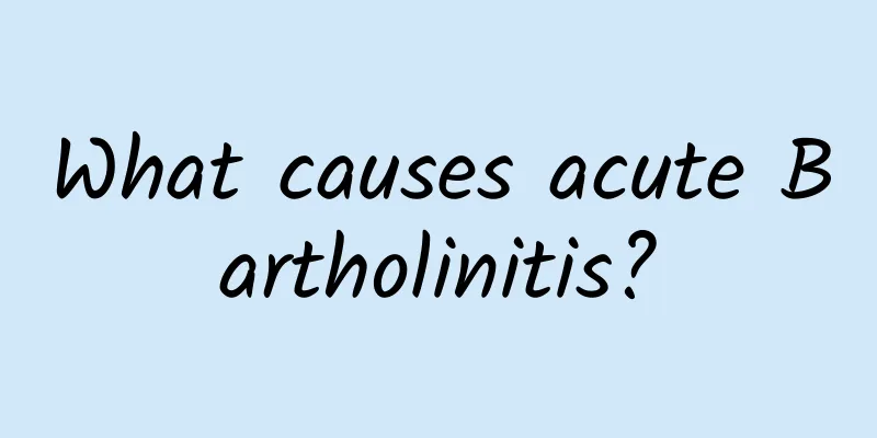 What causes acute Bartholinitis?