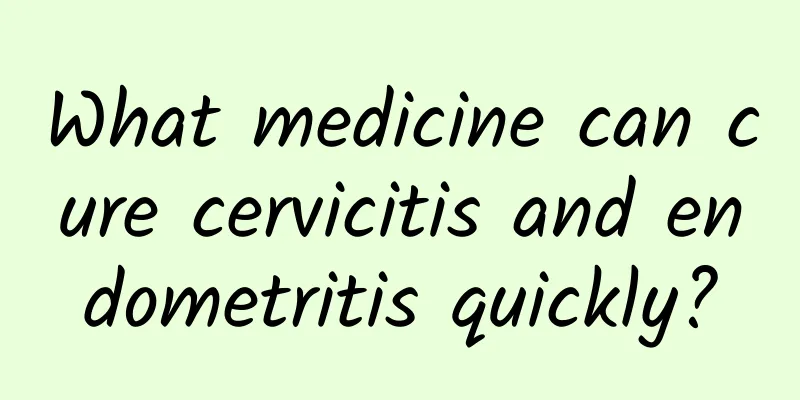 What medicine can cure cervicitis and endometritis quickly?