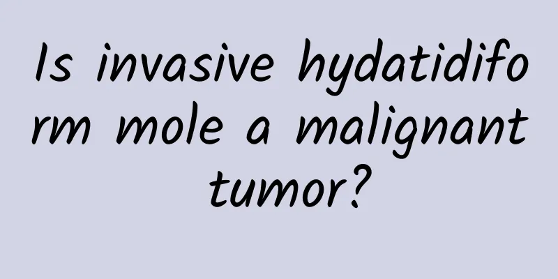 Is invasive hydatidiform mole a malignant tumor?