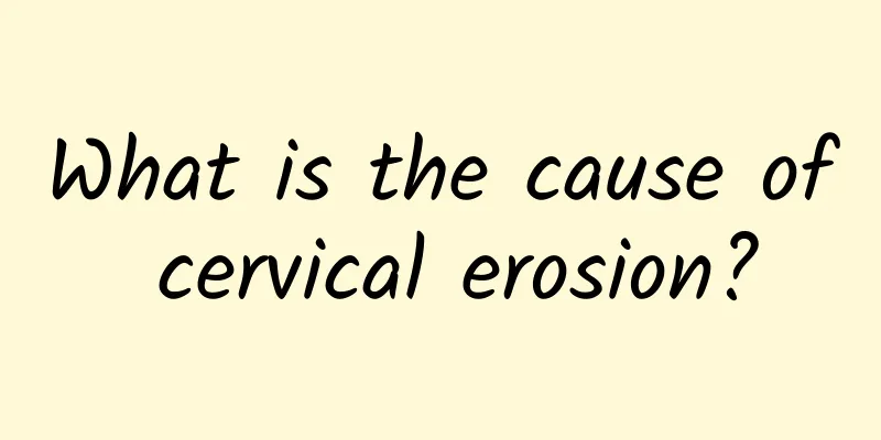 What is the cause of cervical erosion?