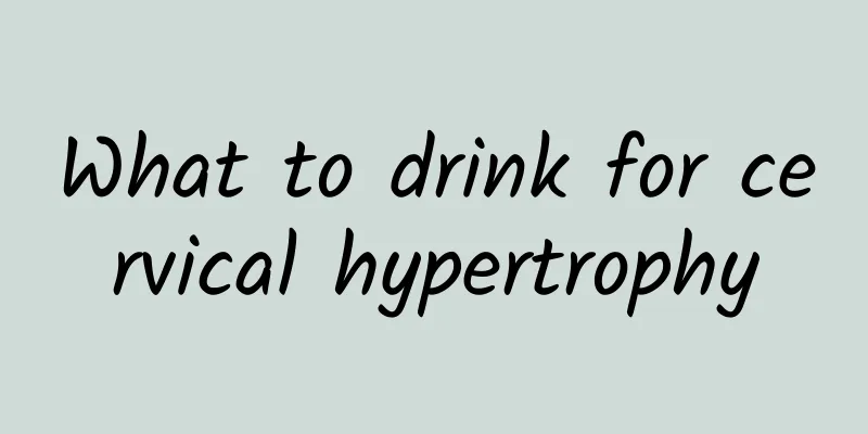 What to drink for cervical hypertrophy