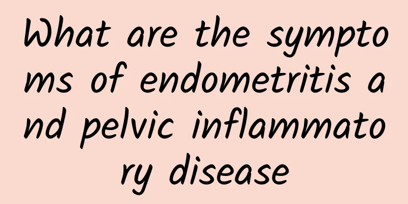 What are the symptoms of endometritis and pelvic inflammatory disease