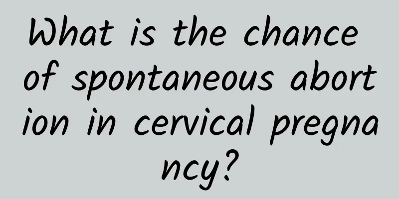 What is the chance of spontaneous abortion in cervical pregnancy?