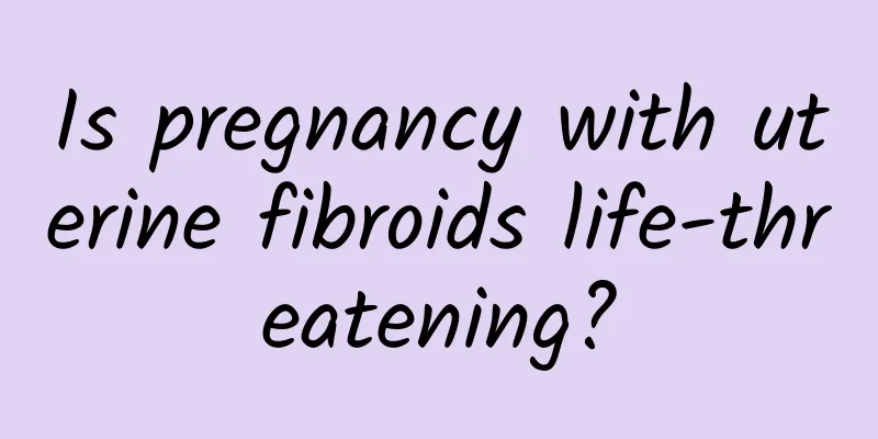 Is pregnancy with uterine fibroids life-threatening?