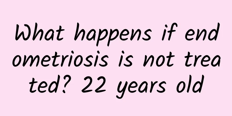 What happens if endometriosis is not treated? 22 years old