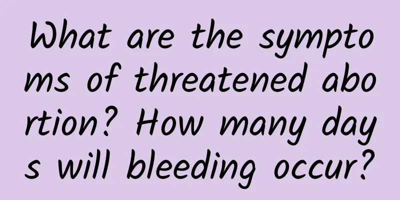 What are the symptoms of threatened abortion? How many days will bleeding occur?
