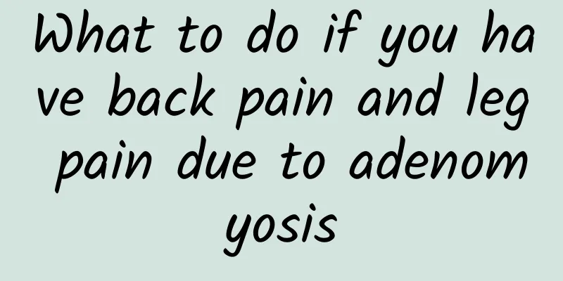 What to do if you have back pain and leg pain due to adenomyosis