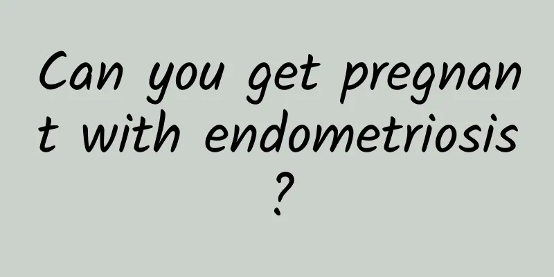 Can you get pregnant with endometriosis?