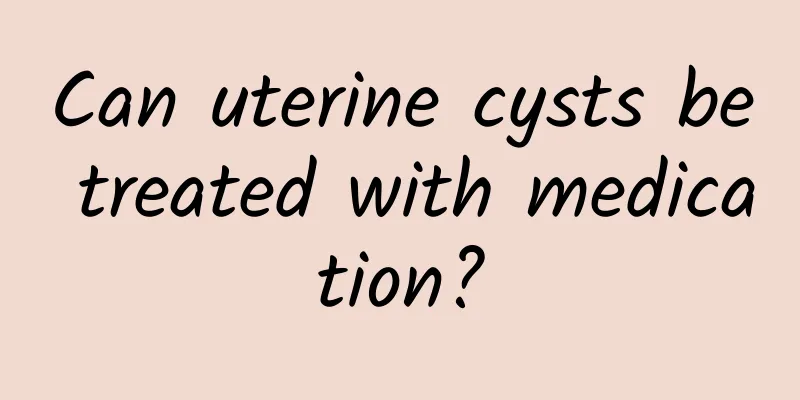 Can uterine cysts be treated with medication?