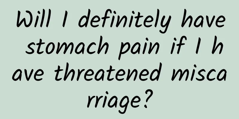 Will I definitely have stomach pain if I have threatened miscarriage?