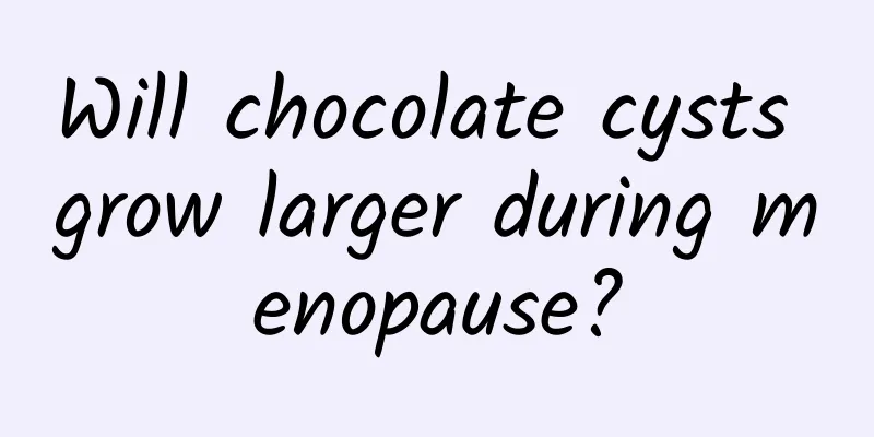 Will chocolate cysts grow larger during menopause?